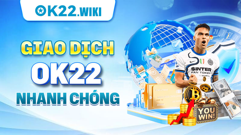 Giao dịch OK22 nhanh chóng