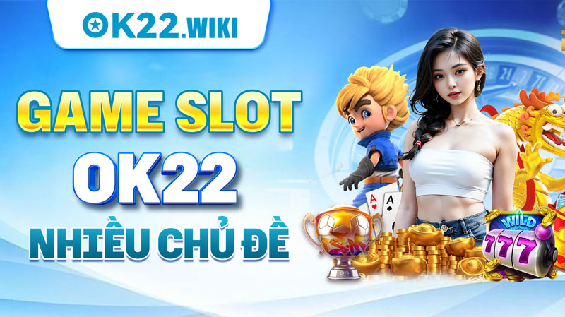 Game slot OK22 nhiều chủ đề